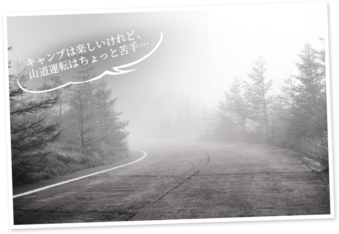 キャンプは楽しいけれど、山道運転はちょっと苦手…
