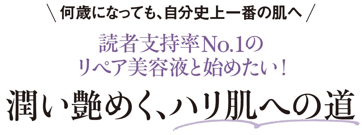 何歳になっても、自分史上一番の肌へ-読者支持率No.1のリペア美容液と始めたい！潤い艶めく、ハリ肌への道
