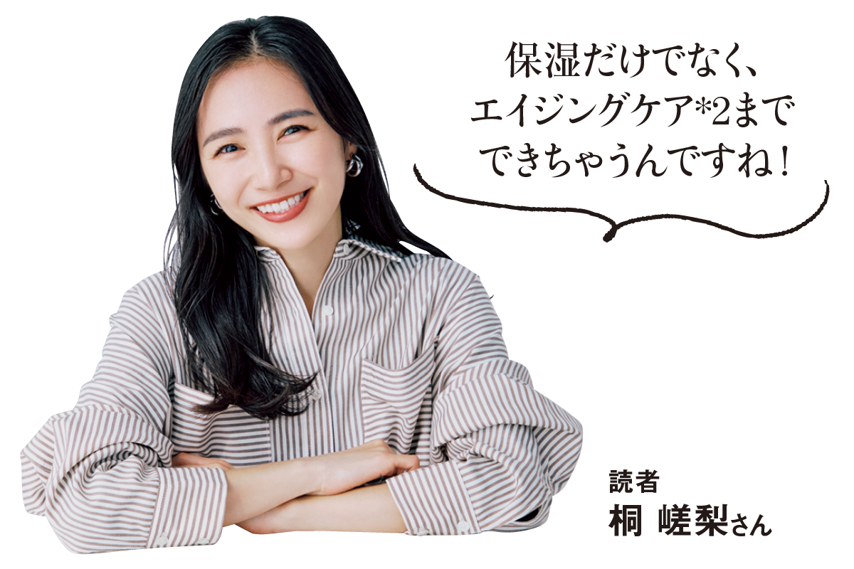 保湿だけでなく、エイジングケア*2までできちゃうんですね！-読者-桐 嵯梨さん