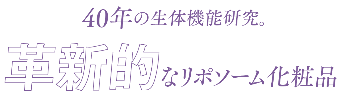 40年の生体機能研究。-革新的なリポソーム化粧品