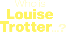 Who is Louise Trotter...?