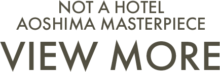 NOT A HOTEL AOSHIMA MASTERPIECE VIEW MORE