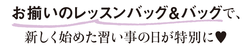 お揃いのレッスンバッグ＆バッグで、新しく始めた習い事の日が特別に♥
