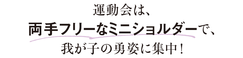 運動会は、両手フリーなミニショルダーで我が子の勇姿に集中！