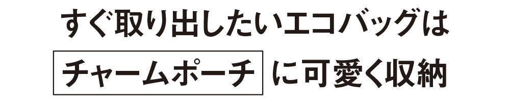 すぐ取り出したいエコバッグはチャームポーチに可愛く収納