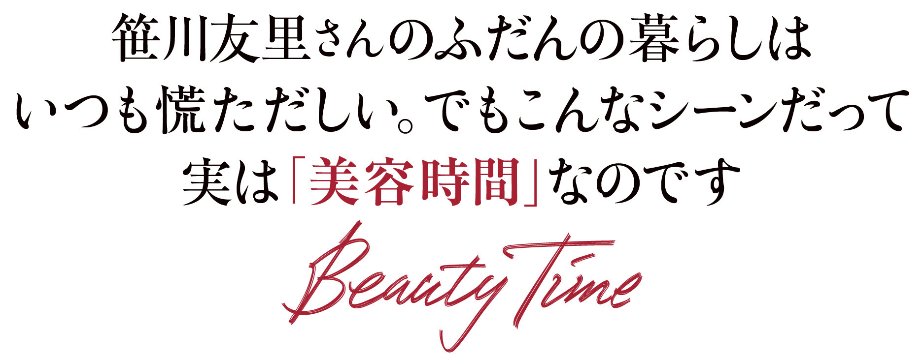 笹川友里さんのふだんの暮らしはいつも慌ただしい。でもこんなシーンだって実は「美容時間」なのです-BeautyTime