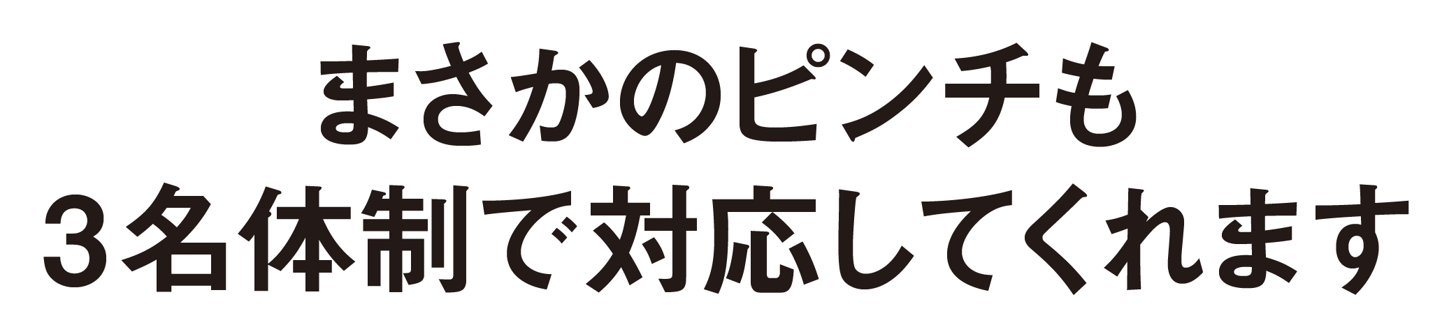 まさかのピンチも3名体制で対応してくれます